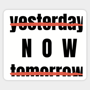 Yesterday? Tomorrow? NOW! Motivational Quote Sticker